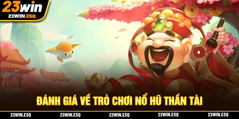Nổ Hũ Thần Tài – Trải Nghiệm Vòng Quay May Mắn Đầy Hấp Dẫn 1 Đánh giá chung về trò chơi nổ hũ thần tài tại nhà cái 23WIN
