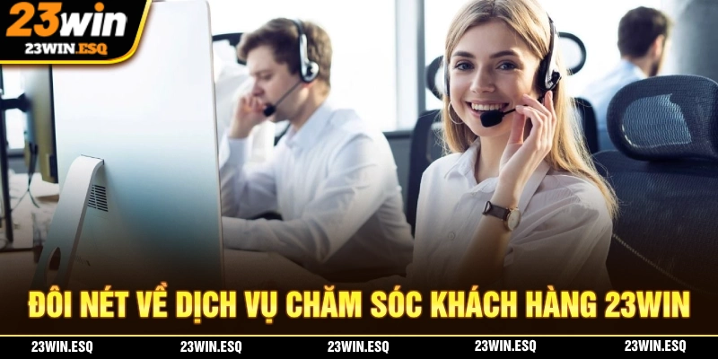 23WIN Sở Hữu Dịch Vụ Chăm Sóc Khách Hàng Bài Bản Nhất 2025 1 Giới thiệu về dịch vụ chăm sóc khách hàng tại nhà cái 23WIN