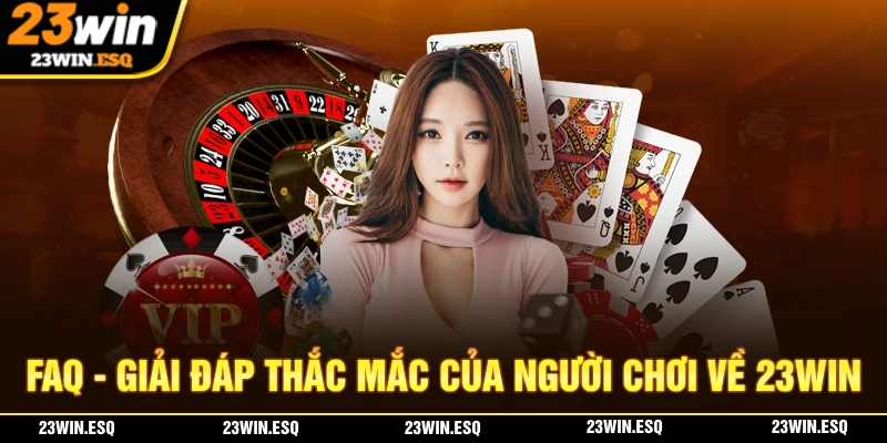 23WIN🎖️Trang Chủ 23 WIN Chính Thức - Link Đăng Ký +58K 22 FAQ - Giải đáp những thắc mắc của người chơi về nhà cái 23WIN
