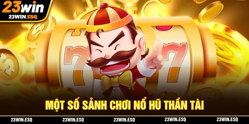 Nổ Hũ Thần Tài – Trải Nghiệm Vòng Quay May Mắn Đầy Hấp Dẫn 2 Một số sảnh cược nổ hũ thần tài mà bạn không thể bỏ lỡ