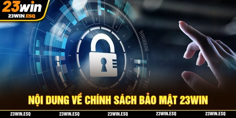 Chính Sách Bảo Mật 23WIN - Bảo Vệ An Toàn Tài Khoản Tuyệt Đối 2 Toàn bộ nội dung về chính sách bảo mật 23WIN