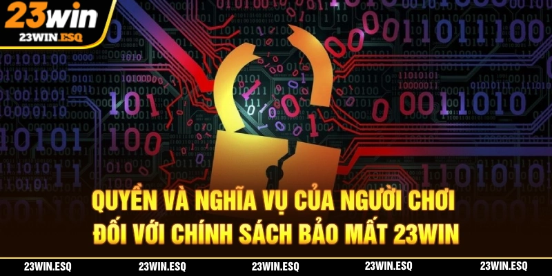 Chính Sách Bảo Mật 23WIN - Bảo Vệ An Toàn Tài Khoản Tuyệt Đối 3 Người chơi có quyền và nghĩa vụ tuân thủ chính sách bảo mật 23WIN