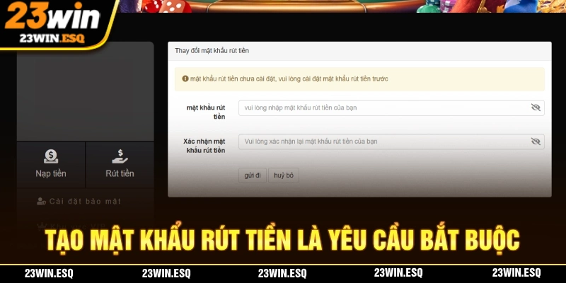 Rút Tiền 23WIN - Thao Tác Đưa Tiền Về Ví Chỉ Trong 3 Bước 2 Tạo "mật khẩu rút tiền" là thao tác bắt buộc thực hiện rút tiền 23WIN